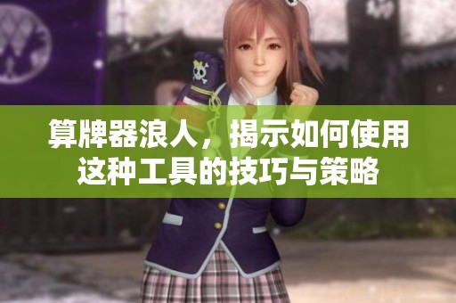 算牌器浪人，揭示如何使用这种工具的技巧与策略