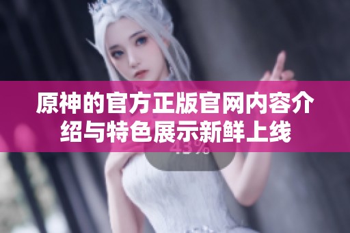原神的官方正版官网内容介绍与特色展示新鲜上线