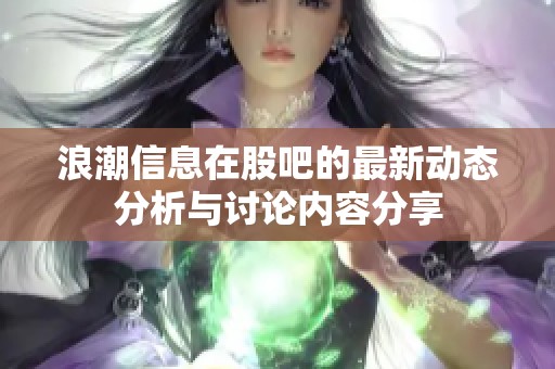 浪潮信息在股吧的最新动态分析与讨论内容分享