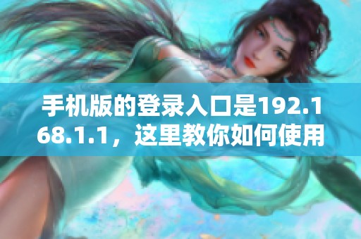 手机版的登录入口是192.168.1.1，这里教你如何使用它
