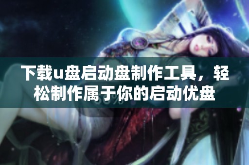 下载u盘启动盘制作工具，轻松制作属于你的启动优盘
