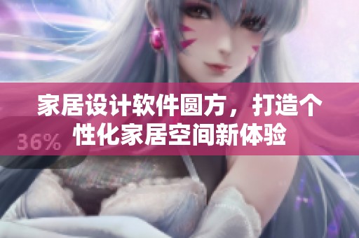 家居设计软件圆方，打造个性化家居空间新体验