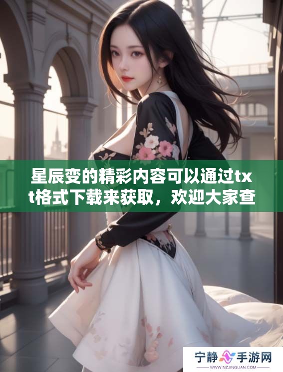 星辰变的精彩内容可以通过txt格式下载来获取，欢迎大家查看！