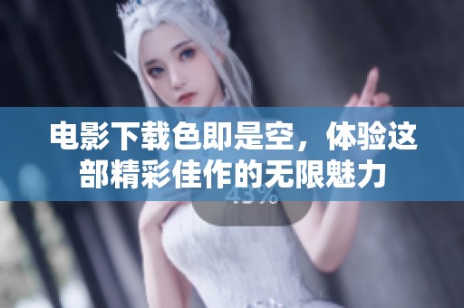 电影下载色即是空，体验这部精彩佳作的无限魅力