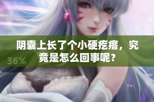 阴囊上长了个小硬疙瘩，究竟是怎么回事呢？