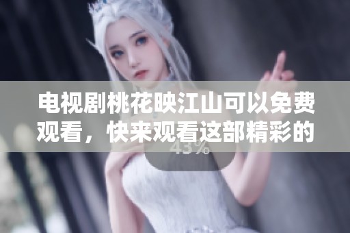 电视剧桃花映江山可以免费观看，快来观看这部精彩的作品吧