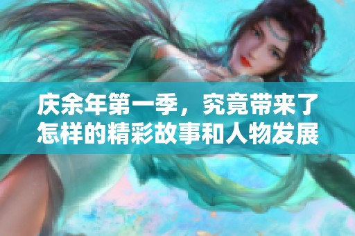 庆余年第一季，究竟带来了怎样的精彩故事和人物发展呢