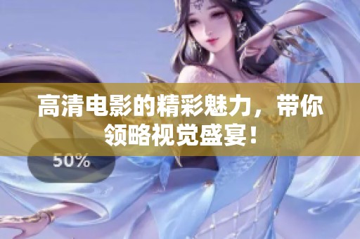 高清电影的精彩魅力，带你领略视觉盛宴！