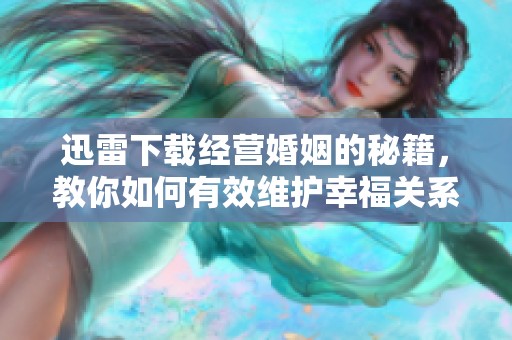 迅雷下载经营婚姻的秘籍，教你如何有效维护幸福关系