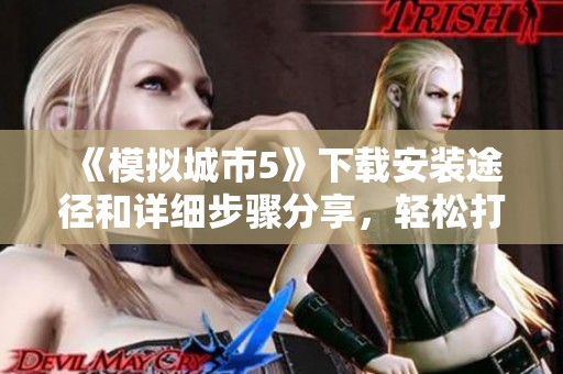 《模拟城市5》下载安装途径和详细步骤分享，轻松打造你的理想城市