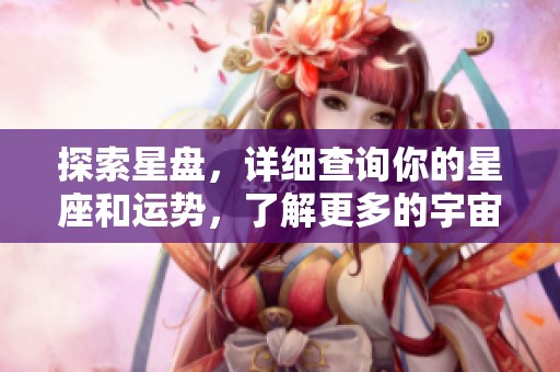 探索星盘，详细查询你的星座和运势，了解更多的宇宙秘密