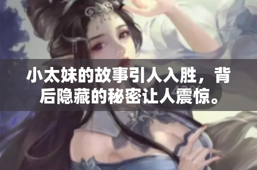 小太妹的故事引人入胜，背后隐藏的秘密让人震惊。