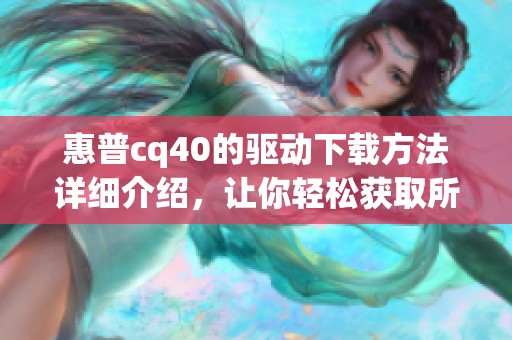 惠普cq40的驱动下载方法详细介绍，让你轻松获取所需驱动程序