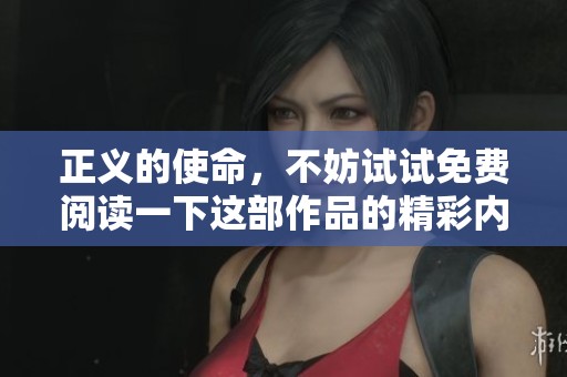 正义的使命，不妨试试免费阅读一下这部作品的精彩内容