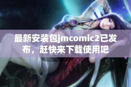 最新安装包jmcomic2已发布，赶快来下载使用吧