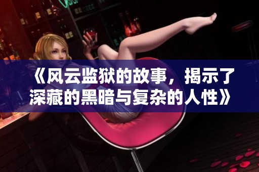 《风云监狱的故事，揭示了深藏的黑暗与复杂的人性》