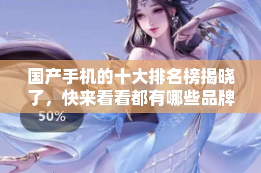 国产手机的十大排名榜揭晓了，快来看看都有哪些品牌上榜吧