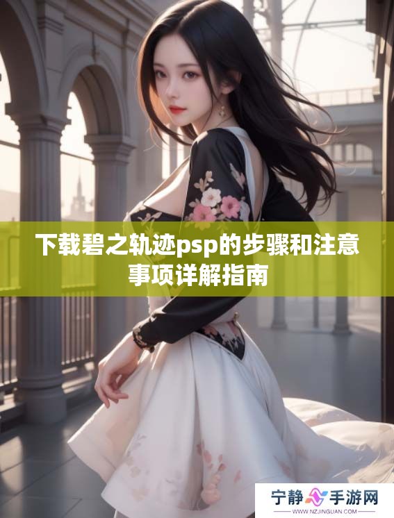 下载碧之轨迹psp的步骤和注意事项详解指南