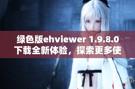 绿色版ehviewer 1.9.8.0下载全新体验，探索更多使用乐趣与功能