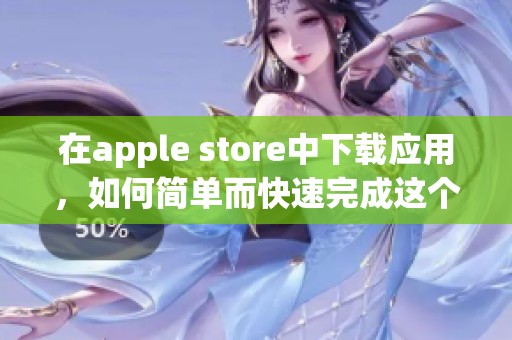 在apple store中下载应用，如何简单而快速完成这个步骤