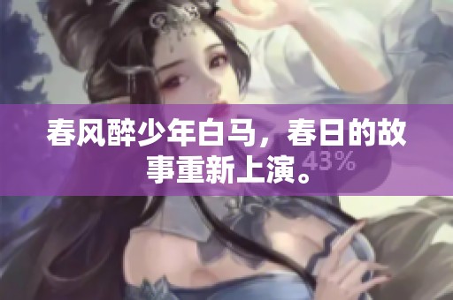 春风醉少年白马，春日的故事重新上演。