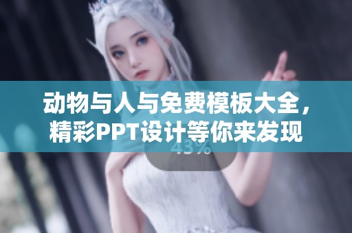 动物与人与免费模板大全，精彩PPT设计等你来发现