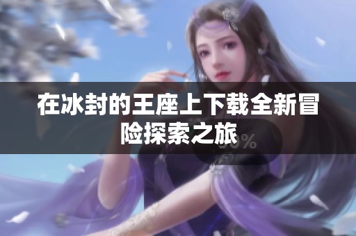 在冰封的王座上下载全新冒险探索之旅