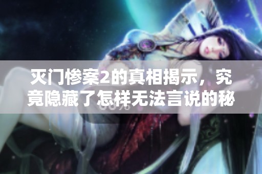 灭门惨案2的真相揭示，究竟隐藏了怎样无法言说的秘密