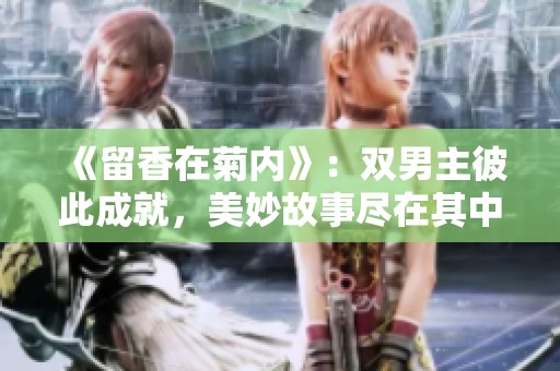 《留香在菊内》：双男主彼此成就，美妙故事尽在其中