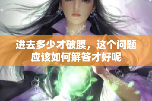 进去多少才破膜，这个问题应该如何解答才好呢