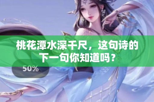 桃花潭水深千尺，这句诗的下一句你知道吗？