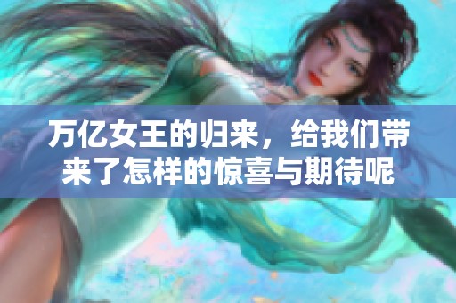 万亿女王的归来，给我们带来了怎样的惊喜与期待呢