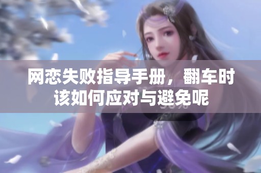 网恋失败指导手册，翻车时该如何应对与避免呢