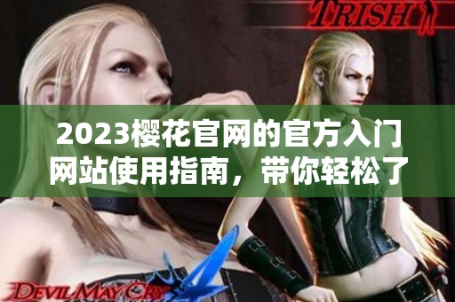 2023樱花官网的官方入门网站使用指南，带你轻松了解一切！