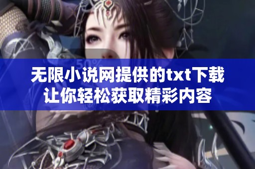 无限小说网提供的txt下载让你轻松获取精彩内容