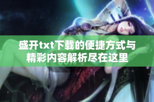 盛开txt下载的便捷方式与精彩内容解析尽在这里