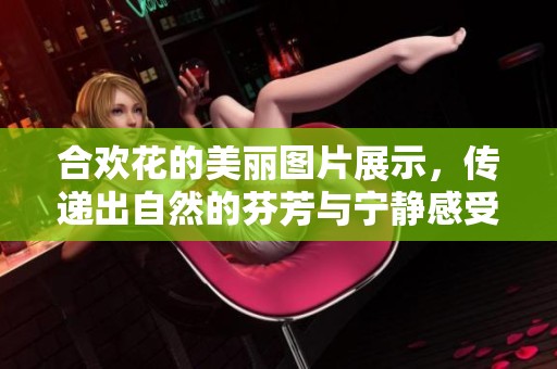 合欢花的美丽图片展示，传递出自然的芬芳与宁静感受