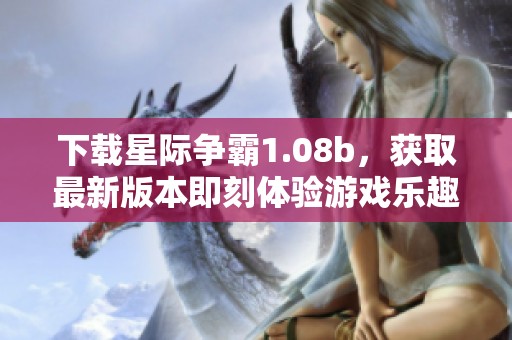 下载星际争霸1.08b，获取最新版本即刻体验游戏乐趣！