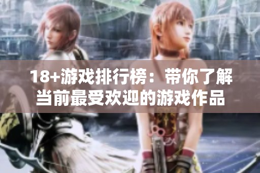 18+游戏排行榜：带你了解当前最受欢迎的游戏作品