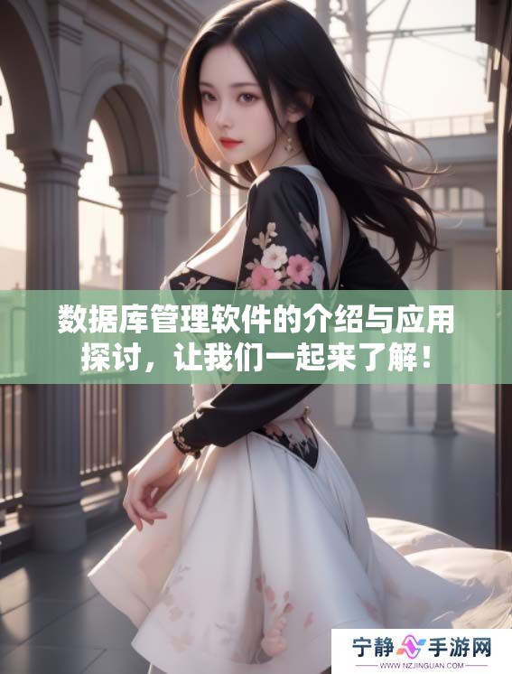数据库管理软件的介绍与应用探讨，让我们一起来了解！