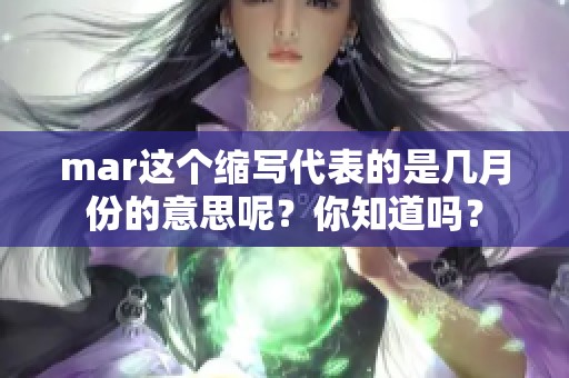 mar这个缩写代表的是几月份的意思呢？你知道吗？