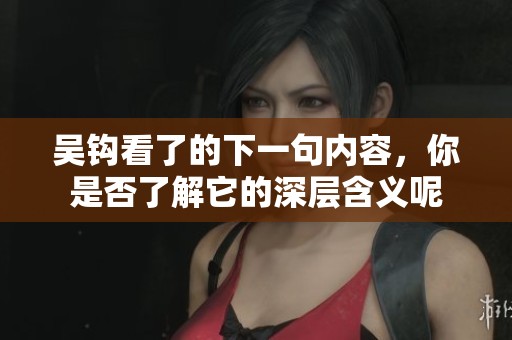 吴钩看了的下一句内容，你是否了解它的深层含义呢
