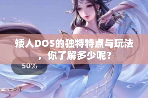 矮人DOS的独特特点与玩法，你了解多少呢？