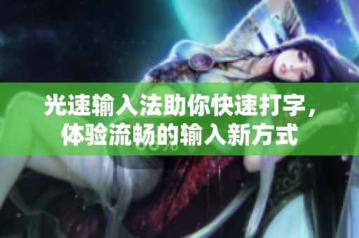 光速输入法助你快速打字，体验流畅的输入新方式