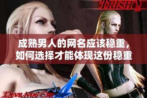 成熟男人的网名应该稳重，如何选择才能体现这份稳重呢