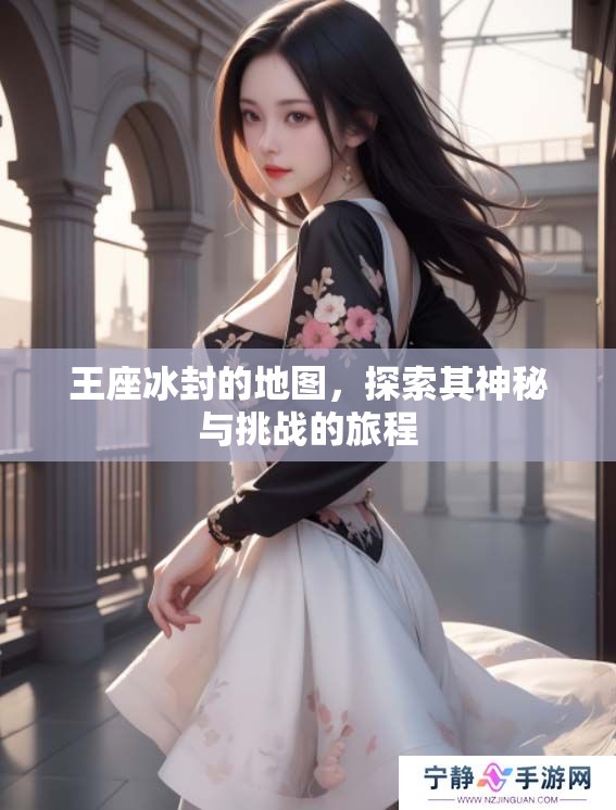 王座冰封的地图，探索其神秘与挑战的旅程