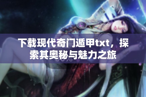 下载现代奇门遁甲txt，探索其奥秘与魅力之旅