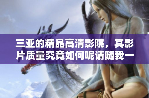 三亚的精品高清影院，其影片质量究竟如何呢请随我一探究竟