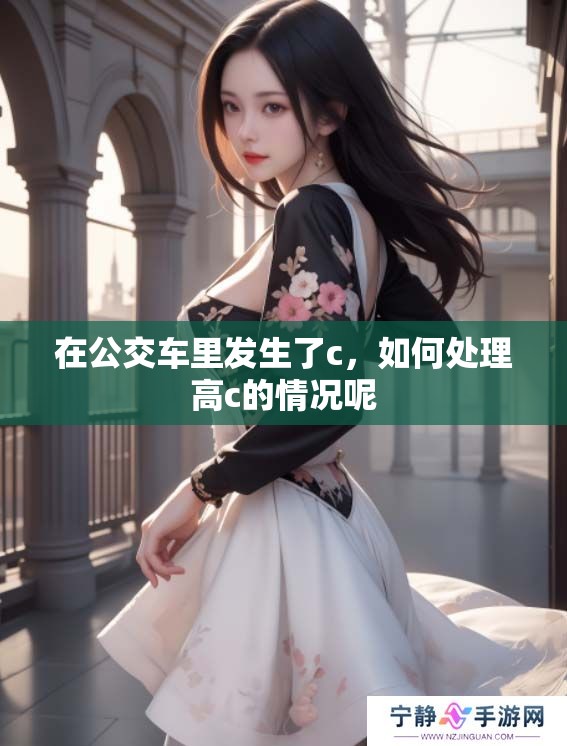 在公交车里发生了c，如何处理高c的情况呢