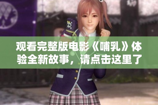观看完整版电影《哺乳》体验全新故事，请点击这里了解更多信息